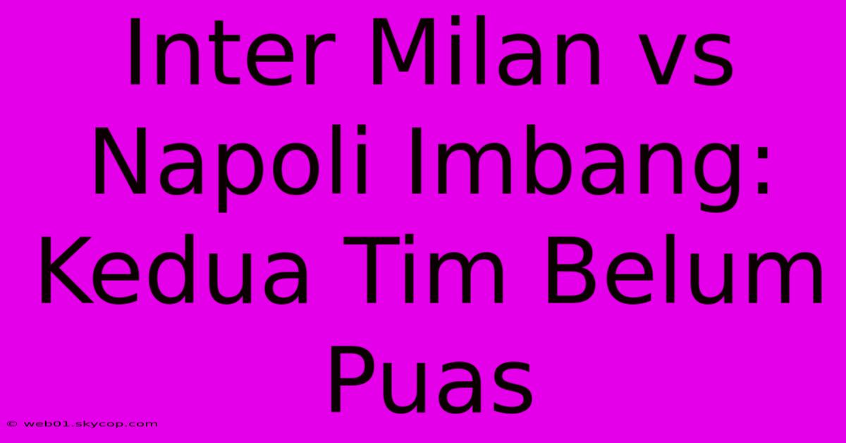 Inter Milan Vs Napoli Imbang: Kedua Tim Belum Puas