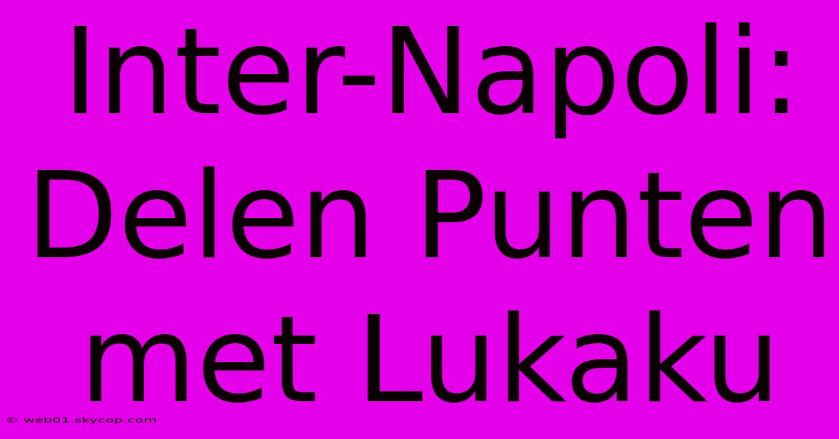 Inter-Napoli: Delen Punten Met Lukaku