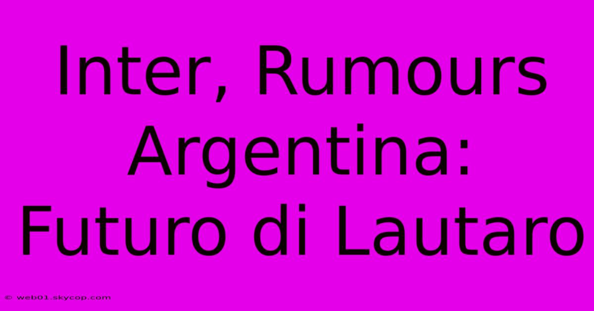 Inter, Rumours Argentina: Futuro Di Lautaro