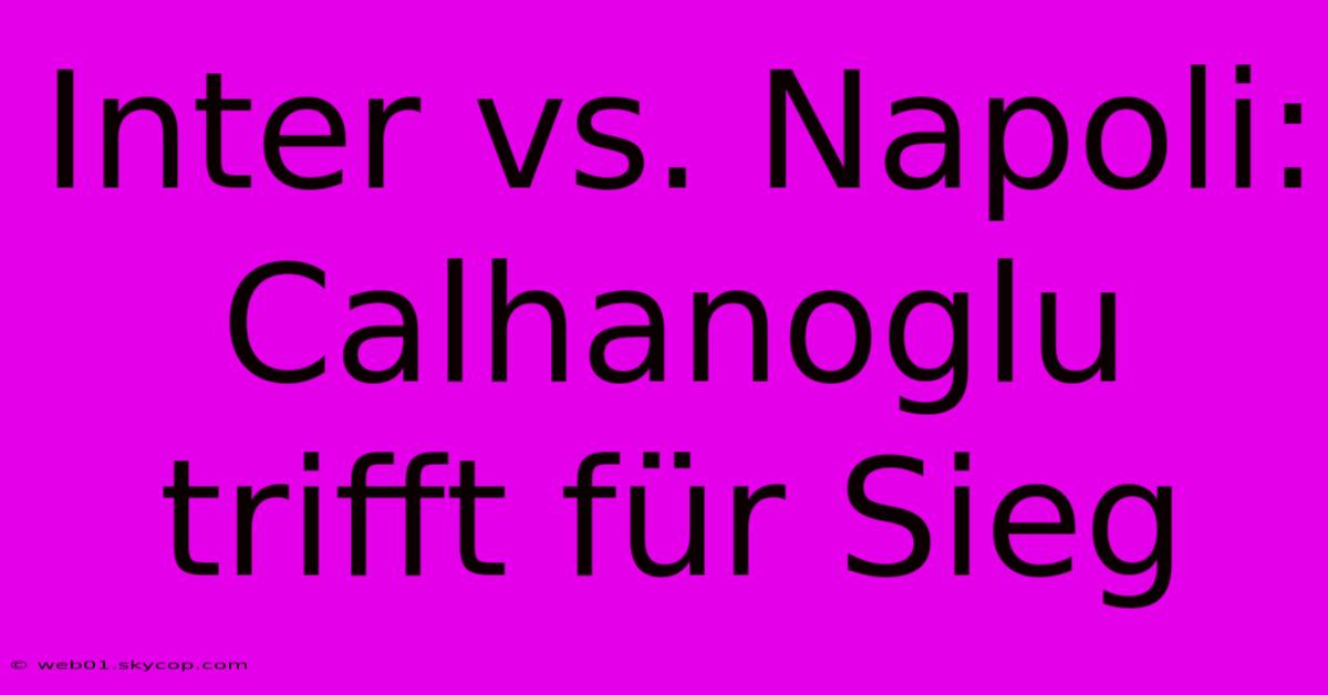 Inter Vs. Napoli: Calhanoglu Trifft Für Sieg