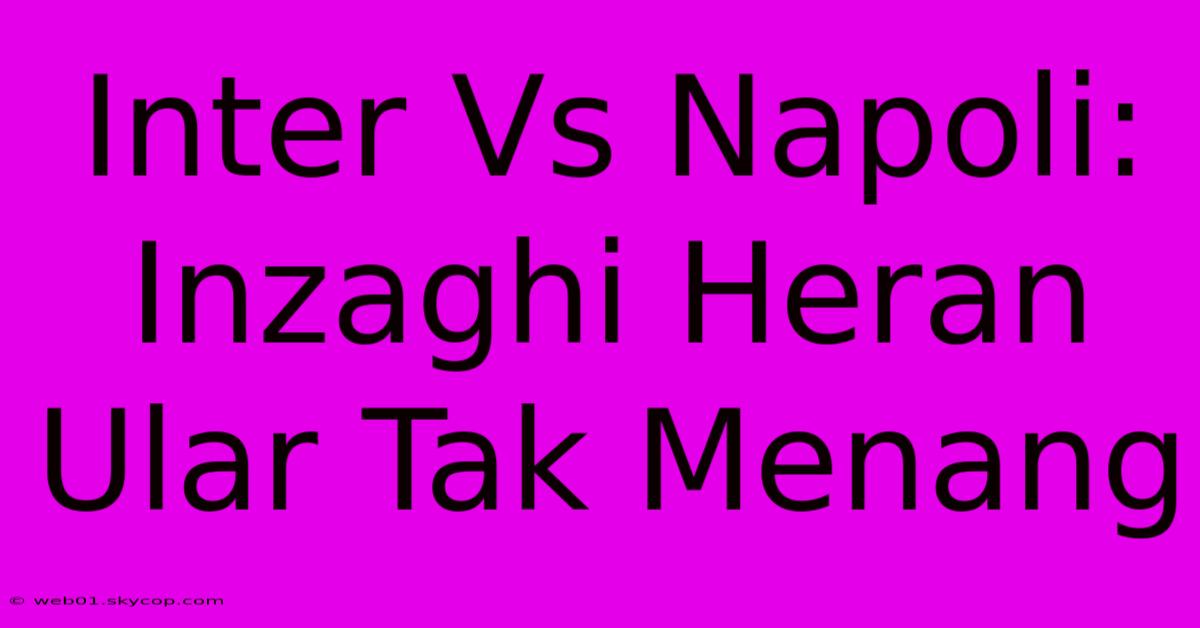 Inter Vs Napoli: Inzaghi Heran Ular Tak Menang