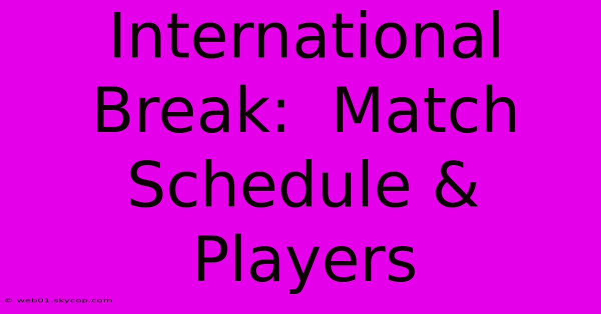 International Break:  Match Schedule & Players