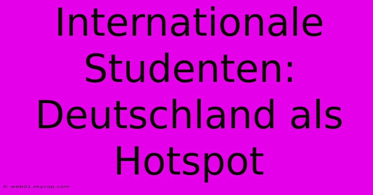 Internationale Studenten:  Deutschland Als Hotspot