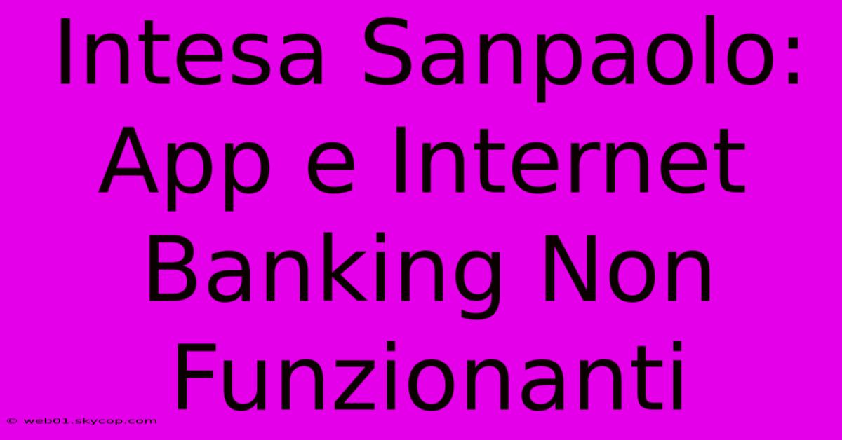 Intesa Sanpaolo: App E Internet Banking Non Funzionanti