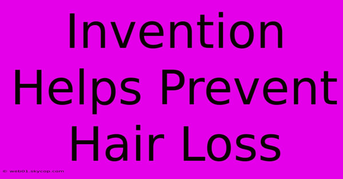 Invention Helps Prevent Hair Loss 