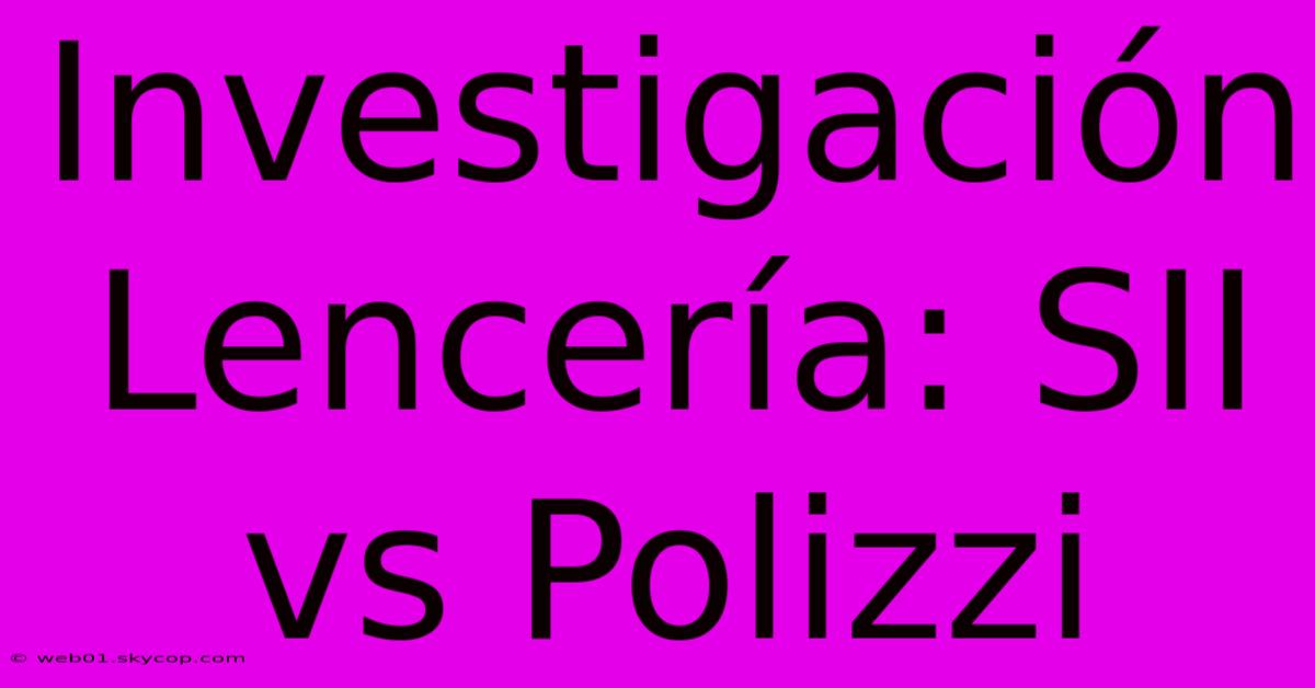 Investigación Lencería: SII Vs Polizzi