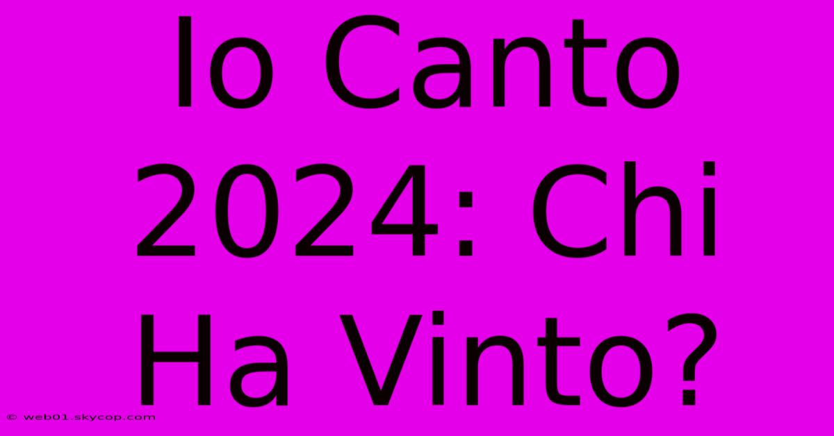 Io Canto 2024: Chi Ha Vinto?