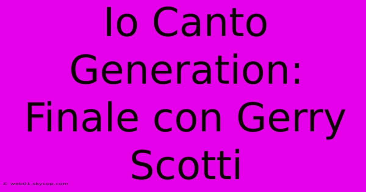 Io Canto Generation: Finale Con Gerry Scotti