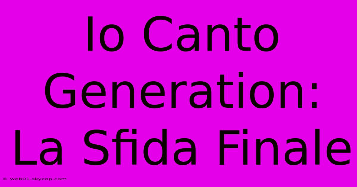 Io Canto Generation: La Sfida Finale