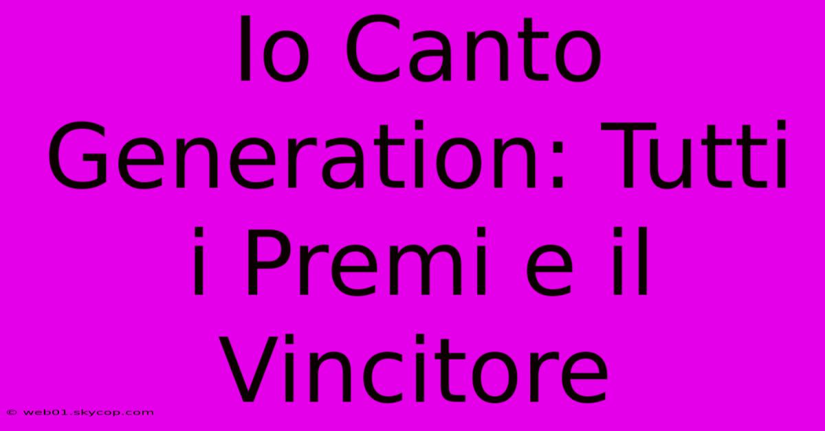 Io Canto Generation: Tutti I Premi E Il Vincitore