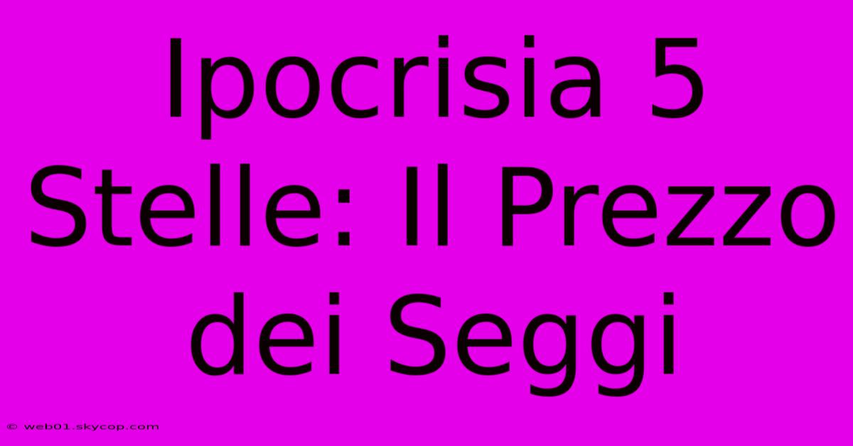 Ipocrisia 5 Stelle: Il Prezzo Dei Seggi 