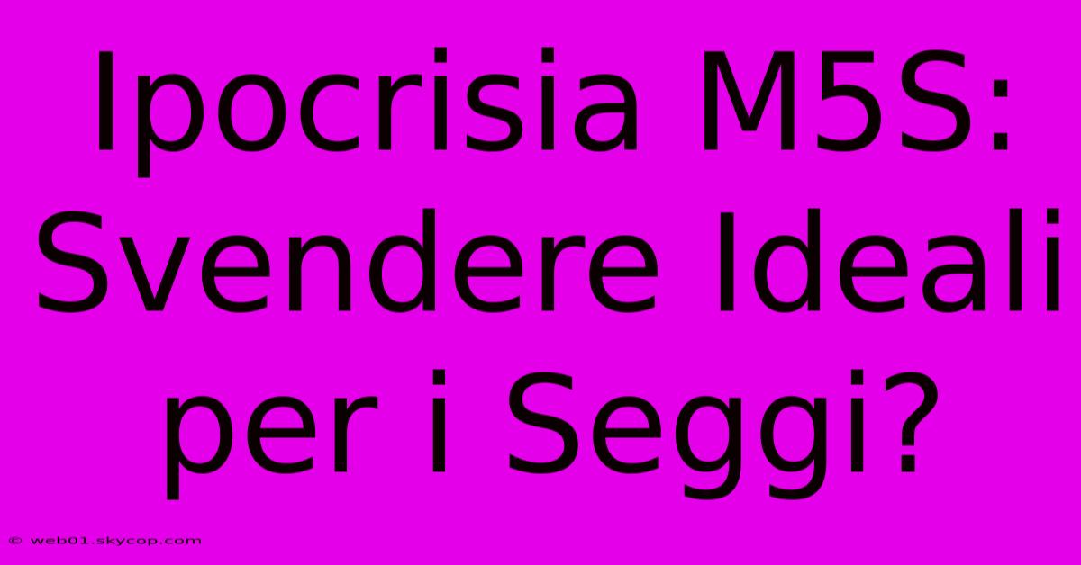 Ipocrisia M5S:  Svendere Ideali Per I Seggi?