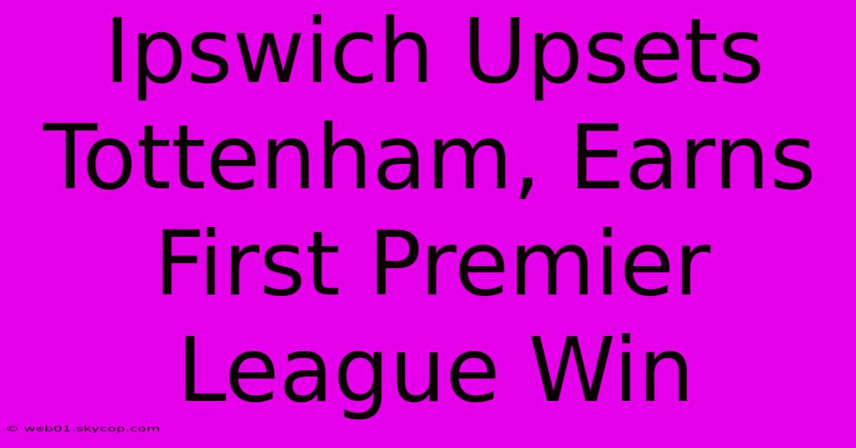 Ipswich Upsets Tottenham, Earns First Premier League Win