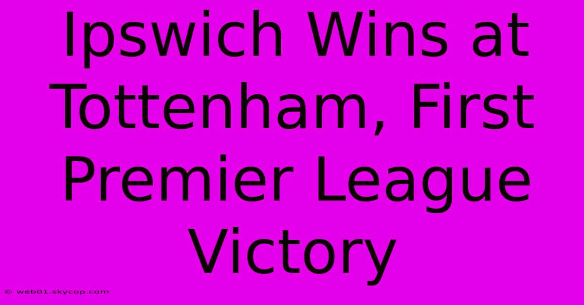 Ipswich Wins At Tottenham, First Premier League Victory