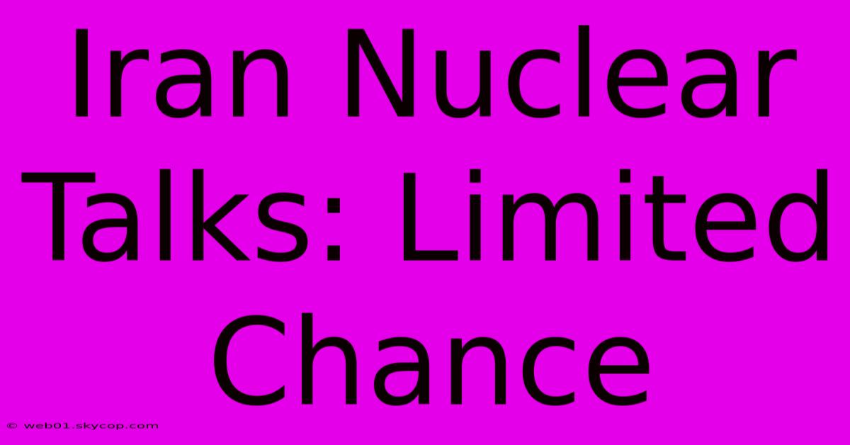 Iran Nuclear Talks: Limited Chance