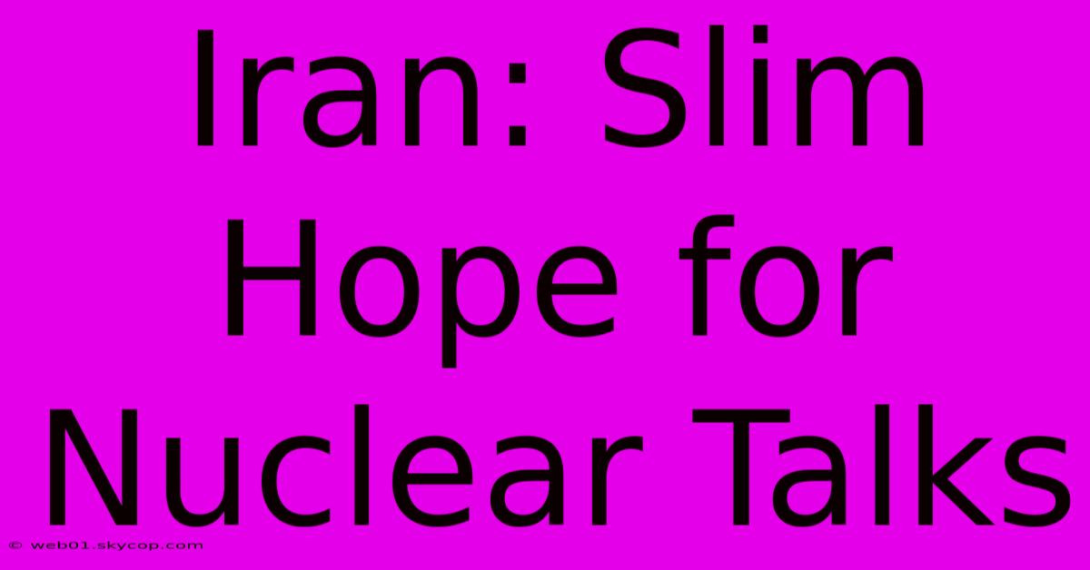 Iran: Slim Hope For Nuclear Talks