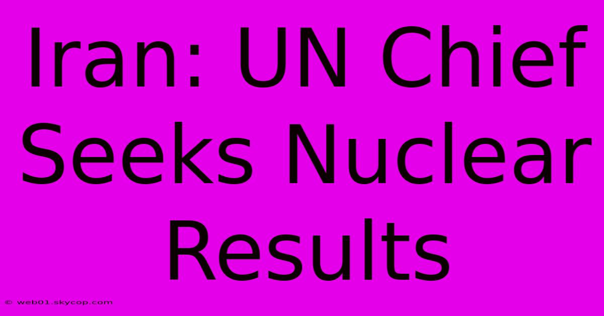 Iran: UN Chief Seeks Nuclear Results