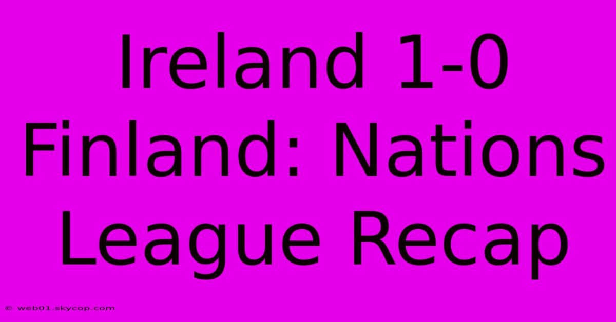 Ireland 1-0 Finland: Nations League Recap