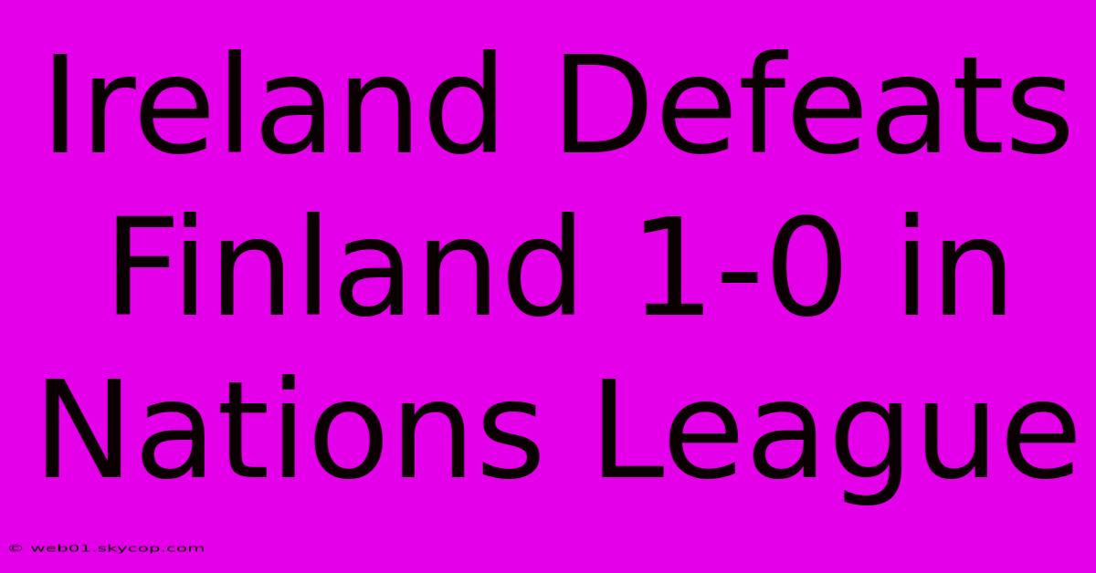 Ireland Defeats Finland 1-0 In Nations League 