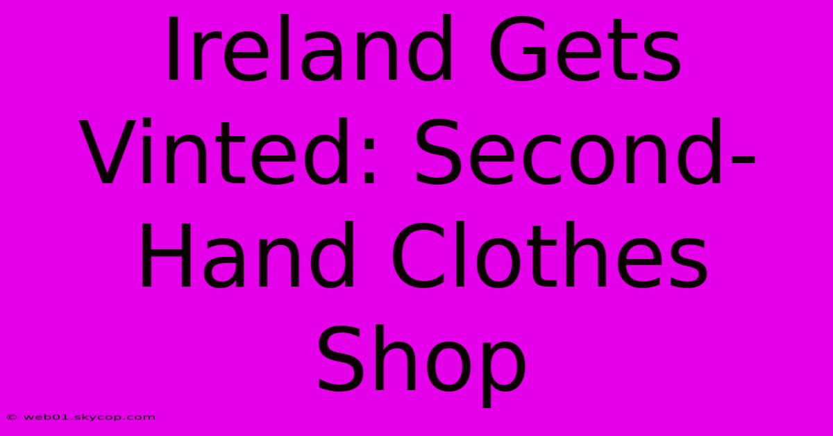 Ireland Gets Vinted: Second-Hand Clothes Shop 