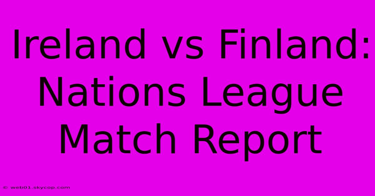 Ireland Vs Finland: Nations League Match Report