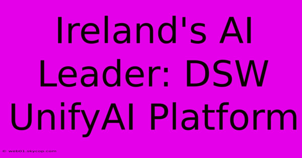 Ireland's AI Leader: DSW UnifyAI Platform 