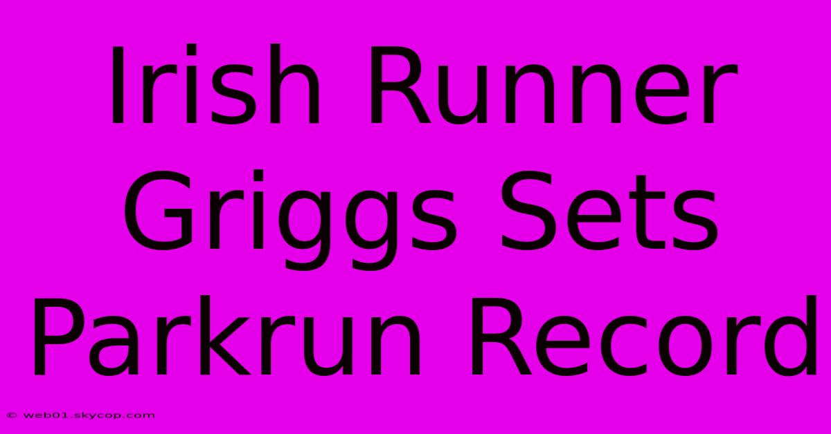 Irish Runner Griggs Sets Parkrun Record