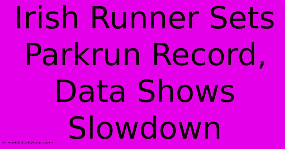 Irish Runner Sets Parkrun Record, Data Shows Slowdown