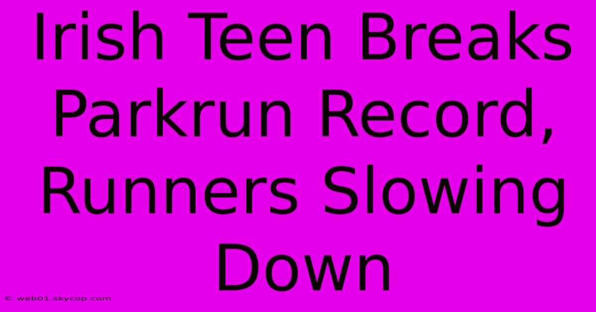 Irish Teen Breaks Parkrun Record, Runners Slowing Down