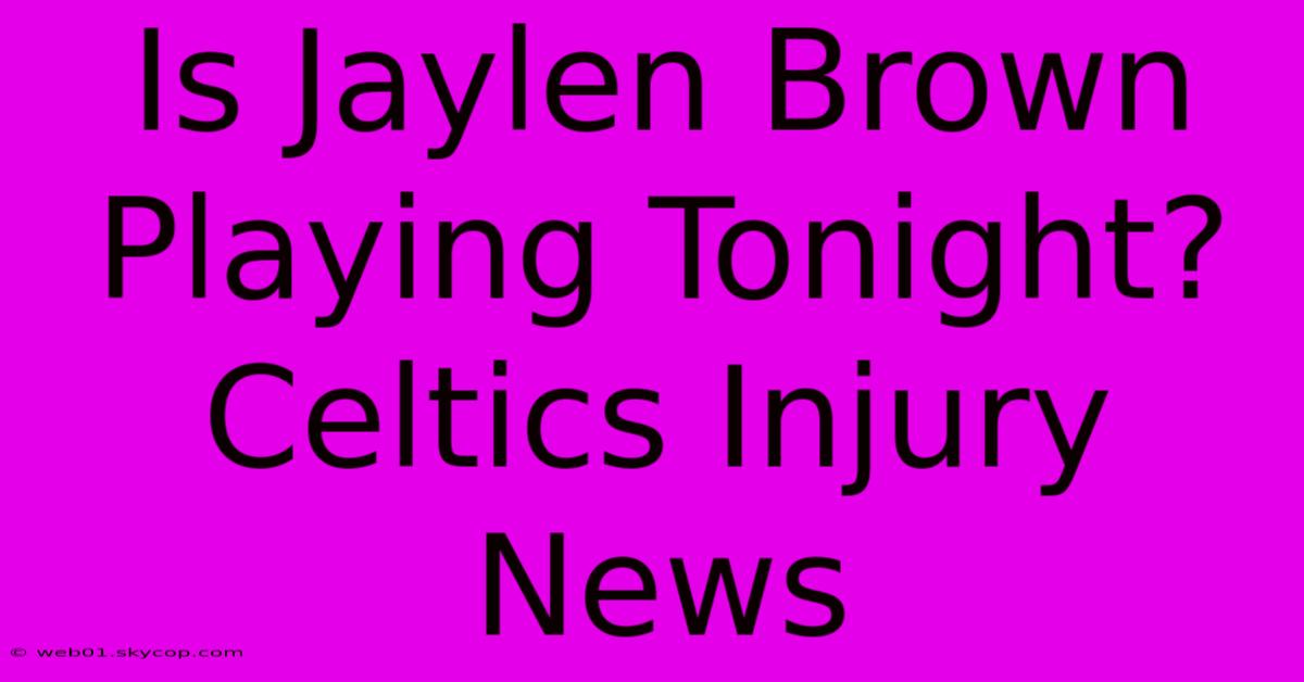 Is Jaylen Brown Playing Tonight? Celtics Injury News