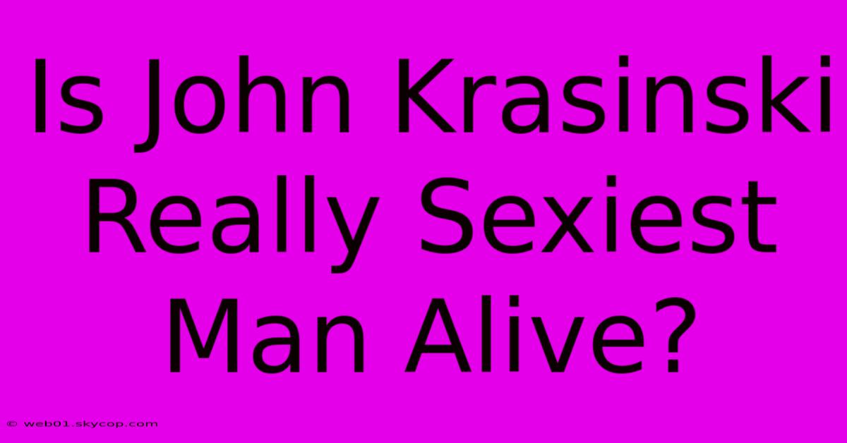 Is John Krasinski Really Sexiest Man Alive?