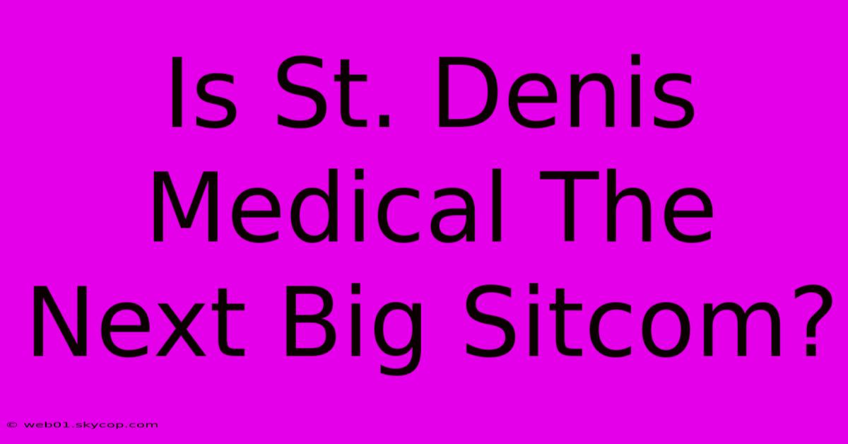 Is St. Denis Medical The Next Big Sitcom?