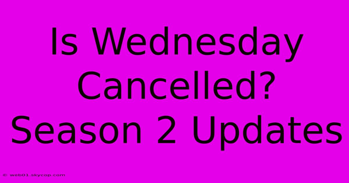 Is Wednesday Cancelled? Season 2 Updates