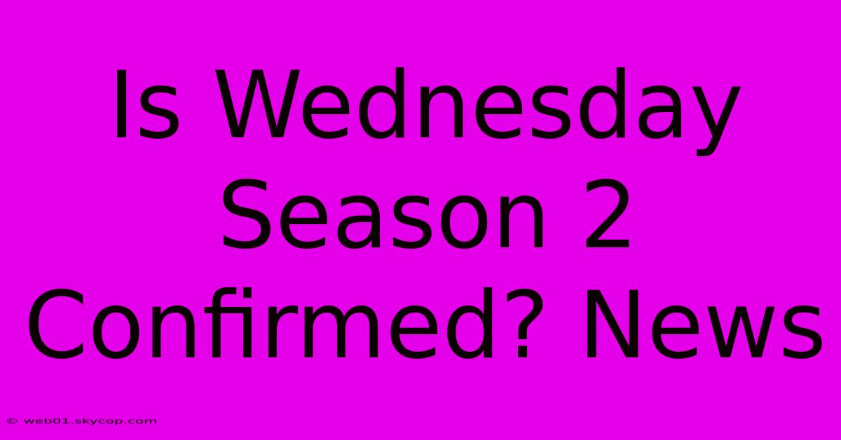 Is Wednesday Season 2 Confirmed? News 