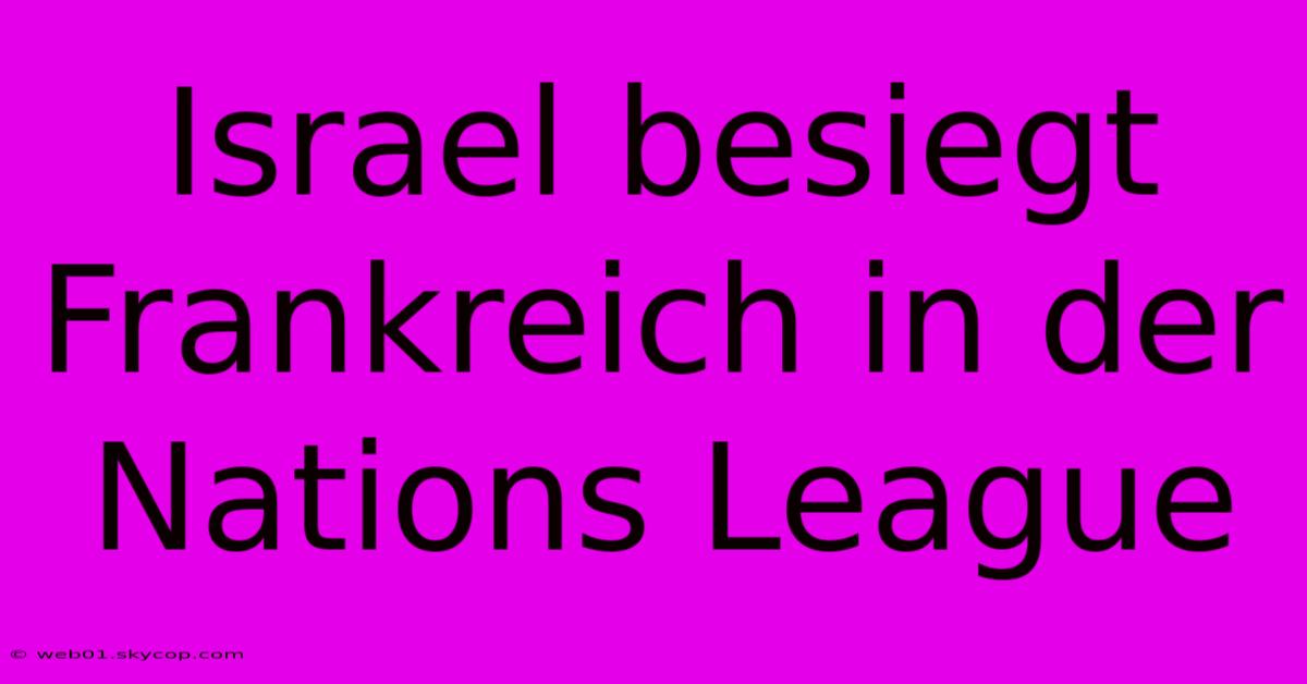 Israel Besiegt Frankreich In Der Nations League