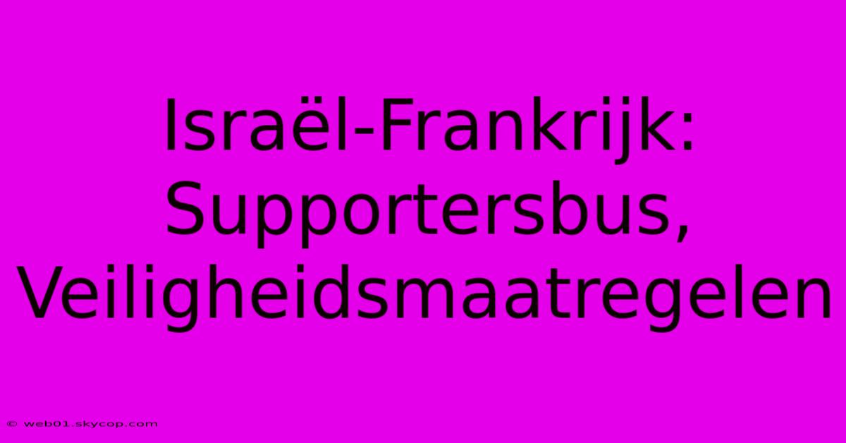 Israël-Frankrijk: Supportersbus, Veiligheidsmaatregelen