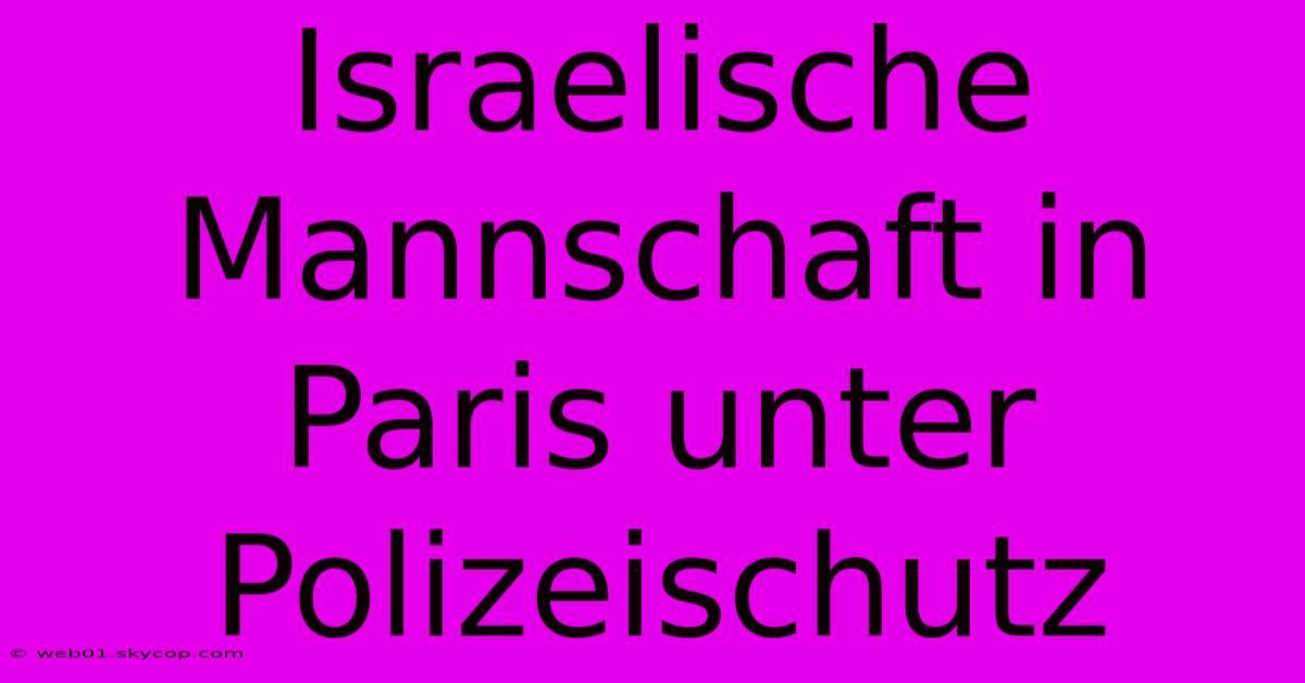 Israelische Mannschaft In Paris Unter Polizeischutz