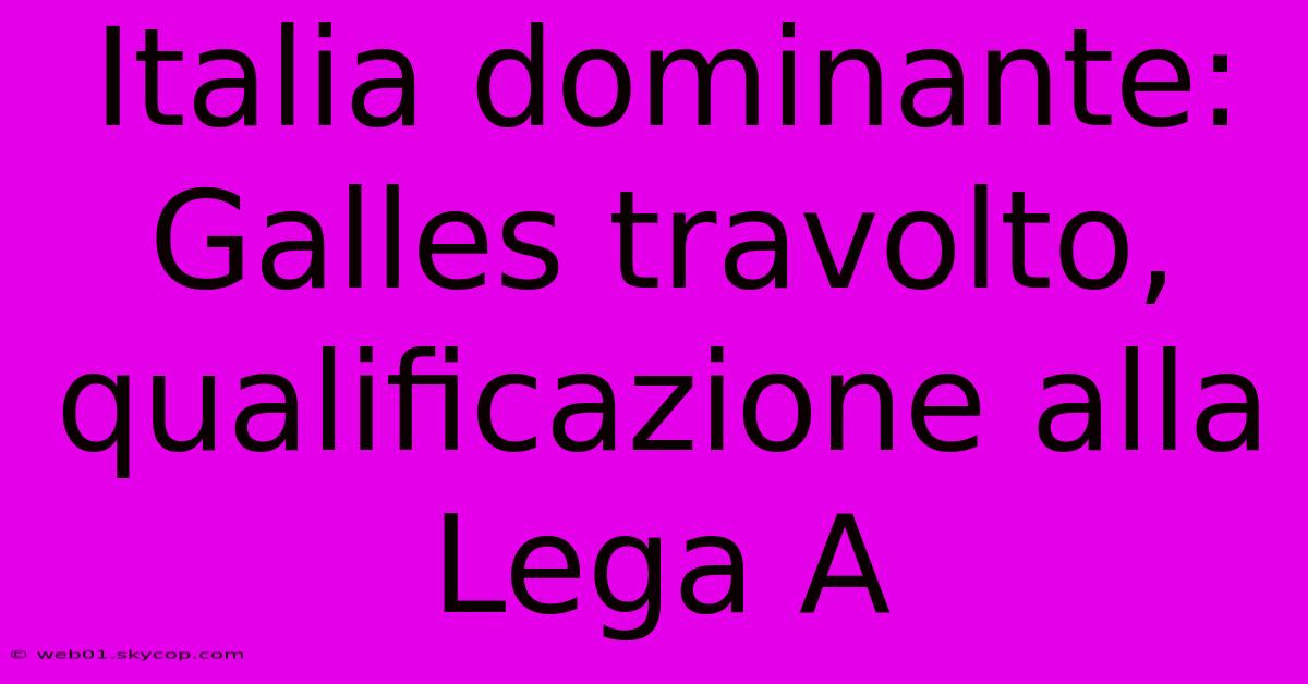 Italia Dominante: Galles Travolto, Qualificazione Alla Lega A