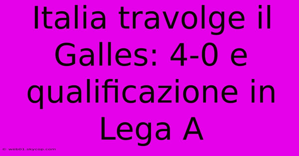 Italia Travolge Il Galles: 4-0 E Qualificazione In Lega A