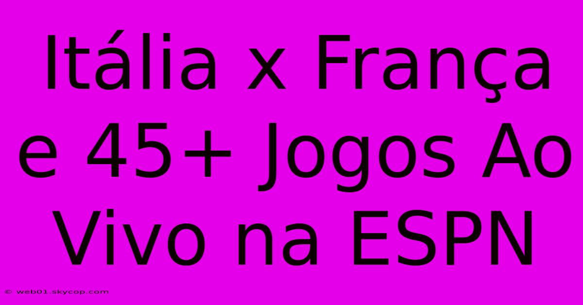 Itália X França E 45+ Jogos Ao Vivo Na ESPN