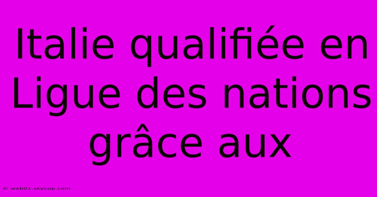 Italie Qualifiée En Ligue Des Nations Grâce Aux 