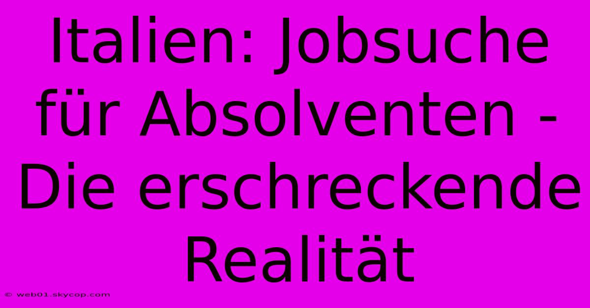 Italien: Jobsuche Für Absolventen - Die Erschreckende Realität