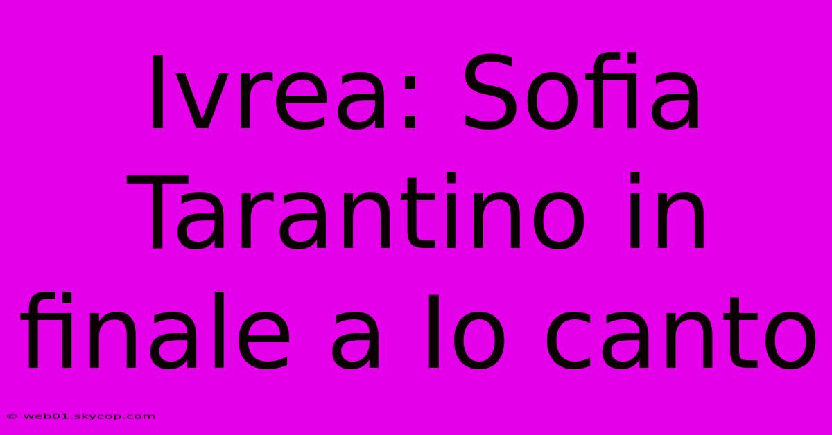 Ivrea: Sofia Tarantino In Finale A Io Canto