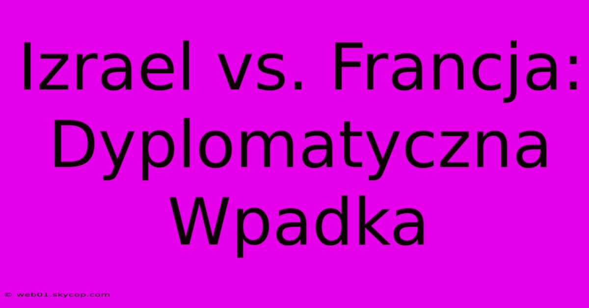 Izrael Vs. Francja: Dyplomatyczna Wpadka