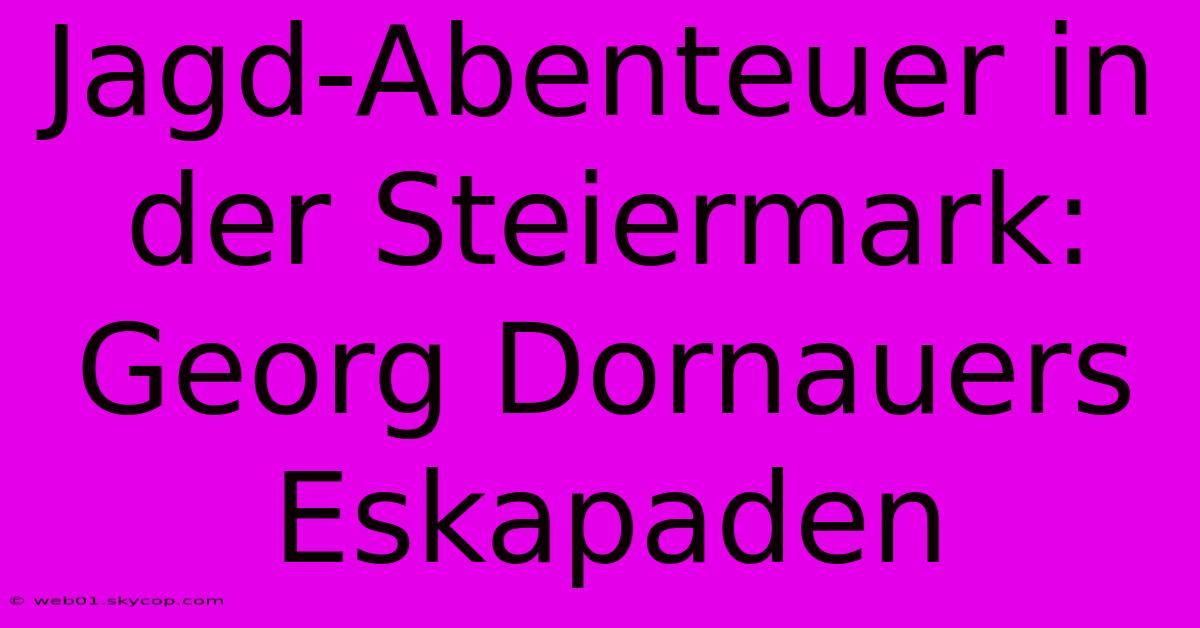 Jagd-Abenteuer In Der Steiermark: Georg Dornauers Eskapaden