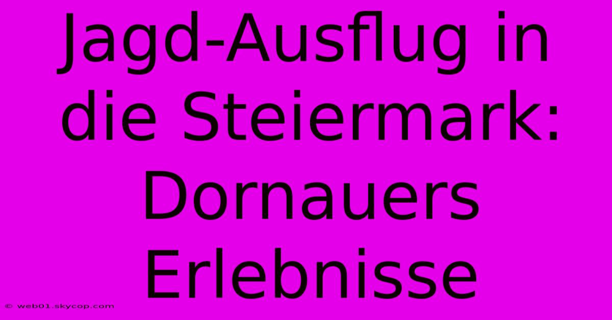 Jagd-Ausflug In Die Steiermark: Dornauers Erlebnisse 