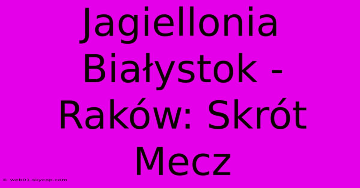 Jagiellonia Białystok - Raków: Skrót Mecz