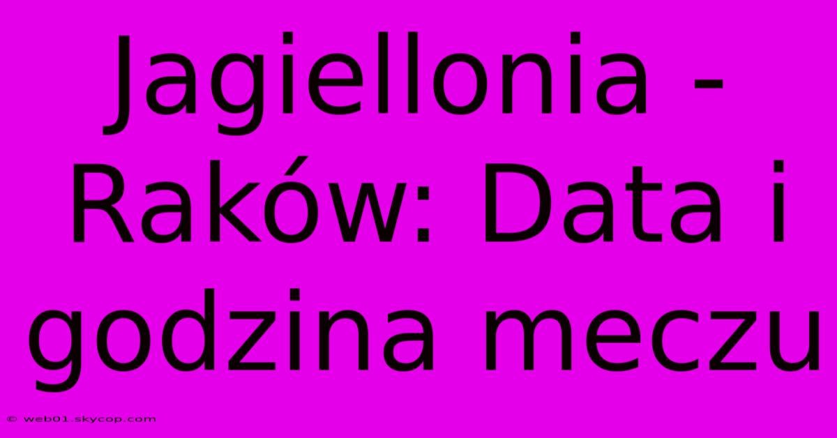 Jagiellonia - Raków: Data I Godzina Meczu