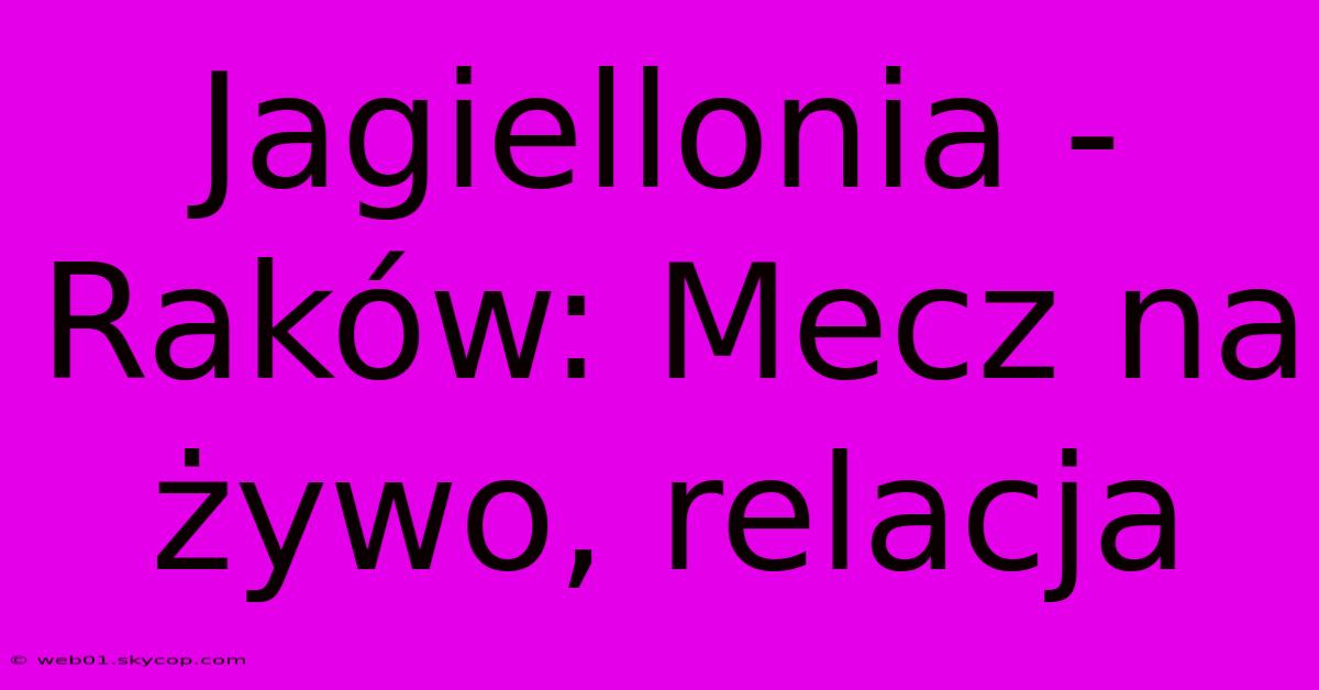 Jagiellonia - Raków: Mecz Na Żywo, Relacja