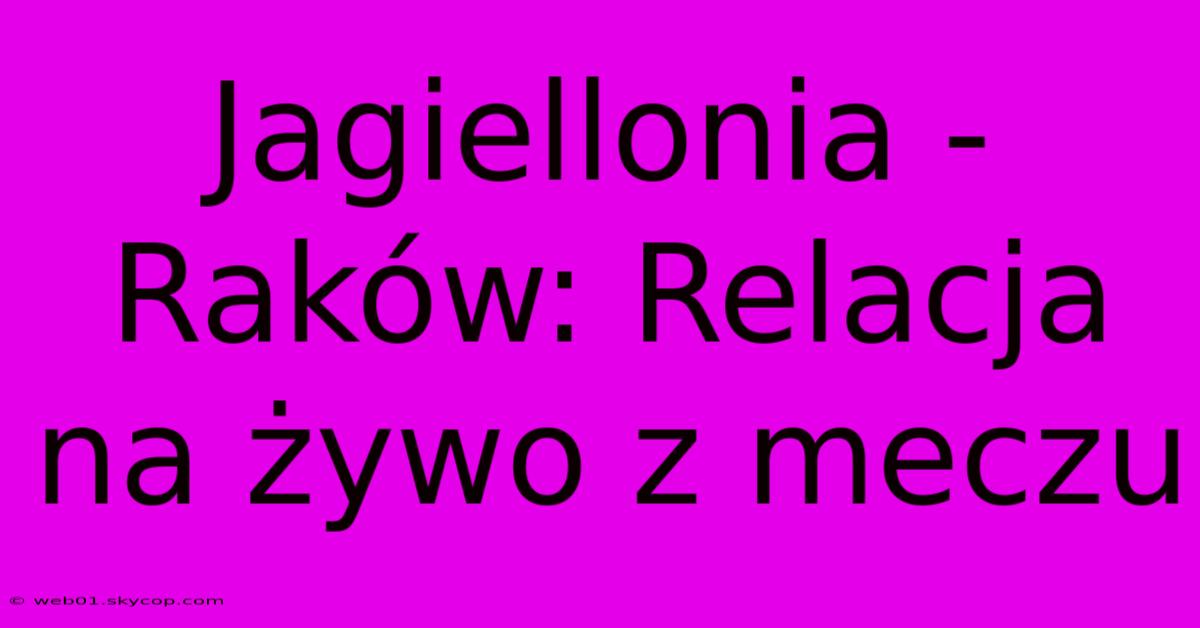 Jagiellonia - Raków: Relacja Na Żywo Z Meczu